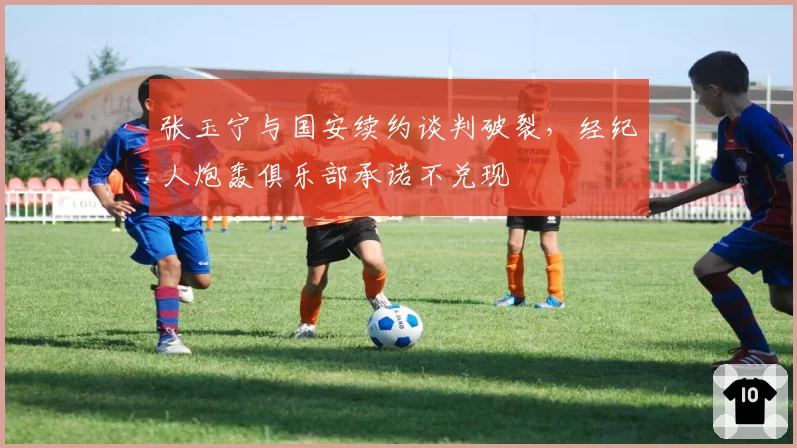 张玉宁与国安续约谈判破裂，经纪人炮轰俱乐部承诺不兑现